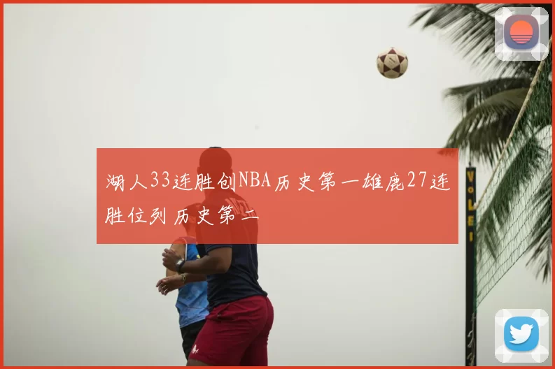 湖人33连胜创NBA历史第一雄鹿27连胜位列历史第二