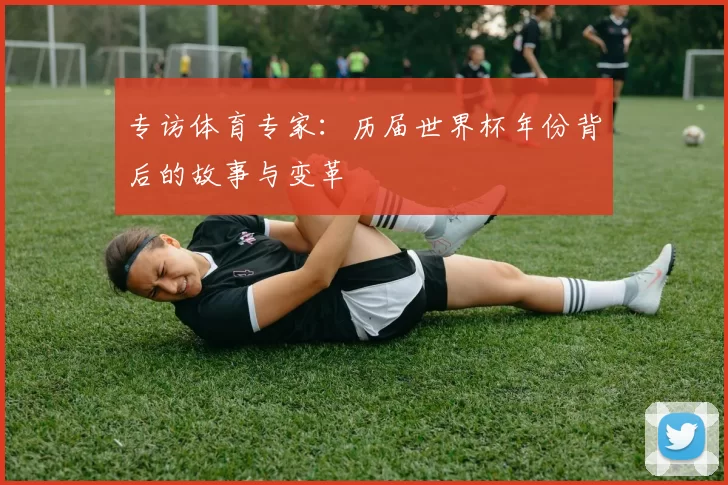 专访体育专家：历届世界杯年份背后的故事与变革