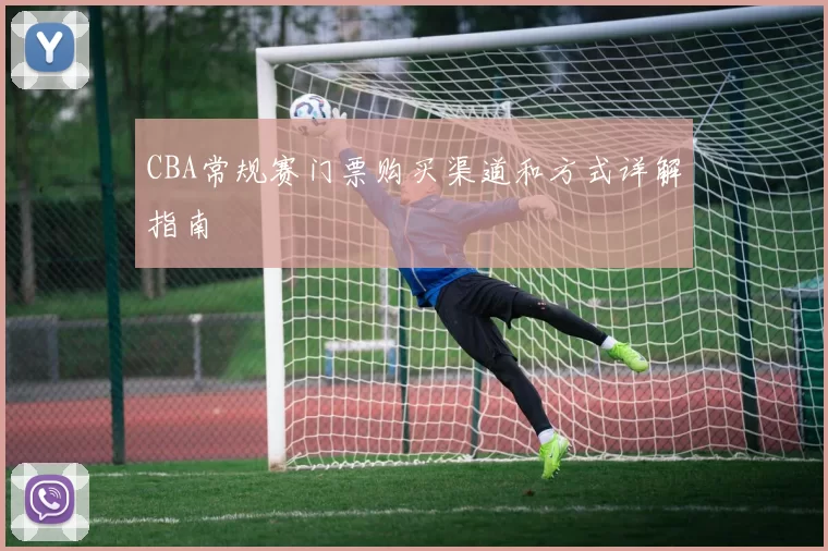 CBA常规赛门票购买渠道和方式详解指南