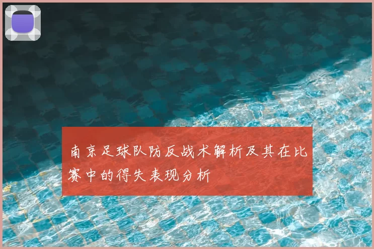 南京足球队防反战术解析及其在比赛中的得失表现分析