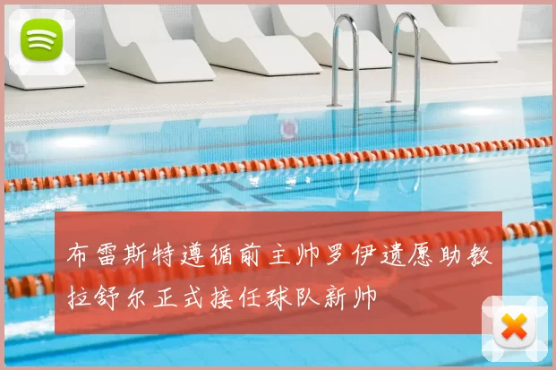 布雷斯特遵循前主帅罗伊遗愿助教拉舒尔正式接任球队新帅