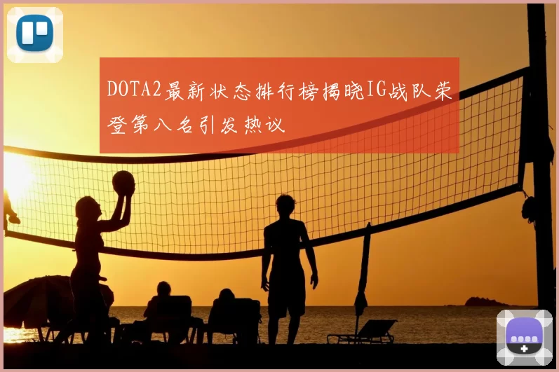 DOTA2最新状态排行榜揭晓IG战队荣登第八名引发热议