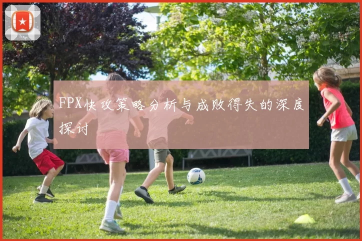 FPX快攻策略分析与成败得失的深度探讨