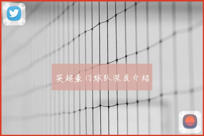 英超豪门球队深度介绍