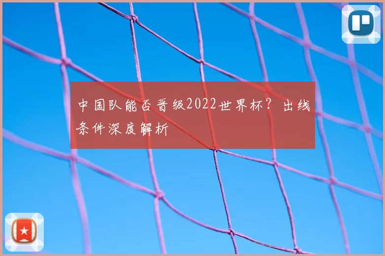 中国队能否晋级2022世界杯？出线条件深度解析