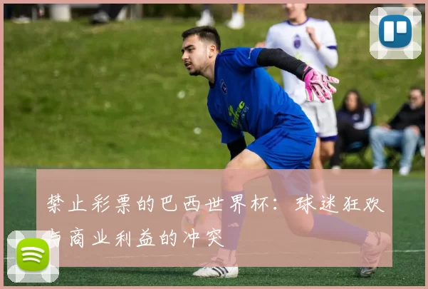 禁止彩票的巴西世界杯：球迷狂欢与商业利益的冲突