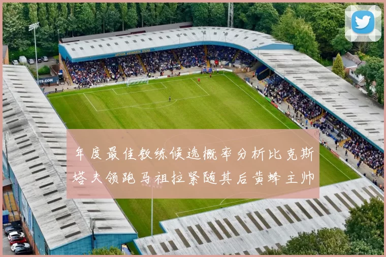 年度最佳教练候选概率分析比克斯塔夫领跑马祖拉紧随其后黄蜂主帅表现不佳