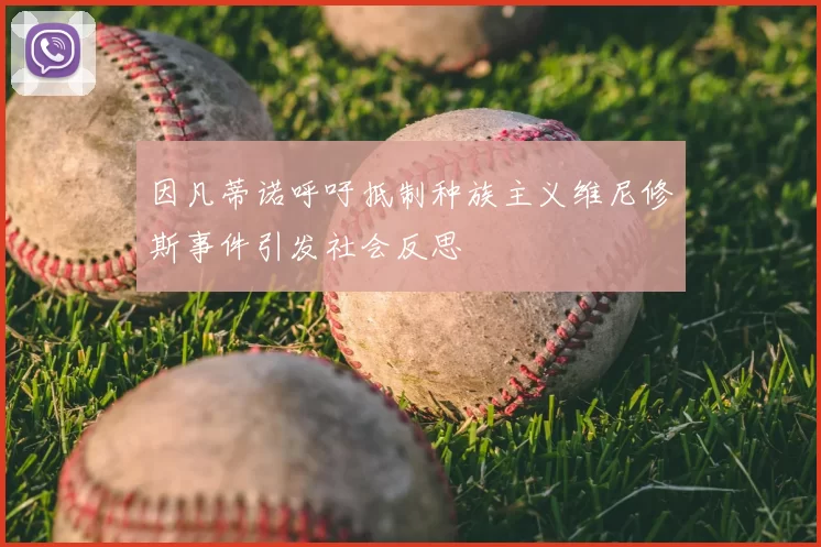 因凡蒂诺呼吁抵制种族主义维尼修斯事件引发社会反思