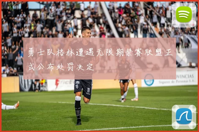 勇士队格林遭遇无限期禁赛联盟正式公布处罚决定