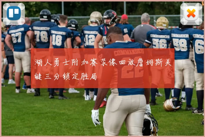 湖人勇士附加赛录像回放詹姆斯关键三分锁定胜局