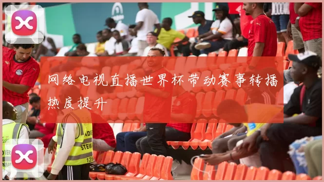 网络电视直播世界杯带动赛事转播热度提升