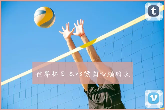 世界杯日本vs德国心墙对决