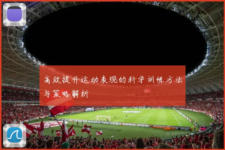 高效提升运动表现的科学训练方法与策略解析