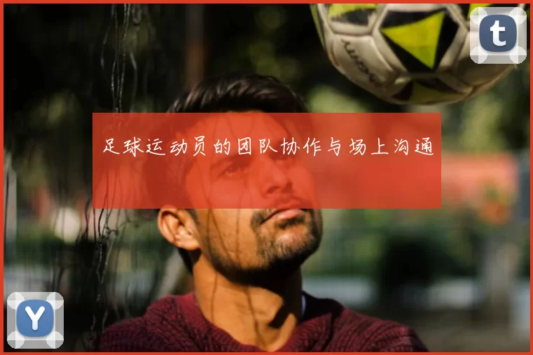 足球运动员的团队协作与场上沟通