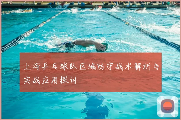 上海乒乓球队区域防守战术解析与实战应用探讨