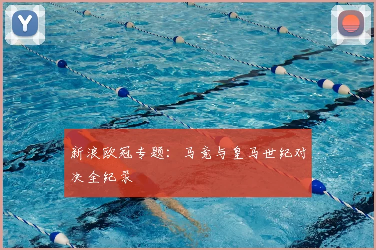 新浪欧冠专题:马竞与皇马世纪对决全纪录