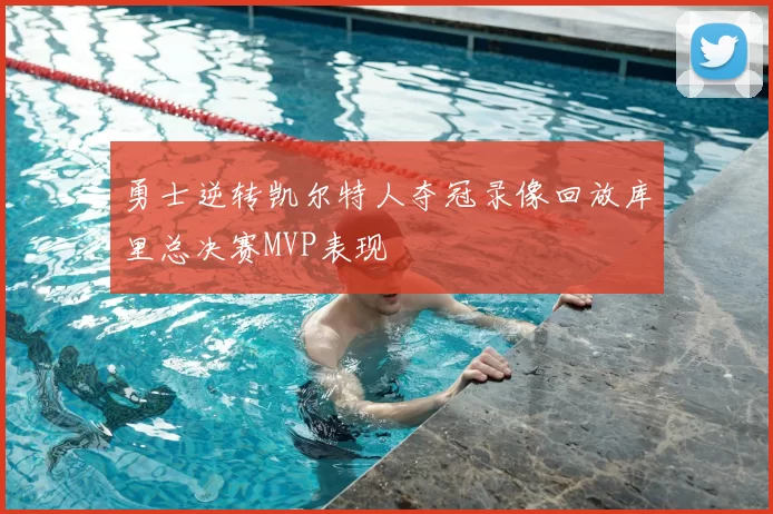 勇士逆转凯尔特人夺冠录像回放库里总决赛MVP表现