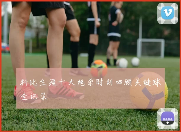 科比生涯十大绝杀时刻回顾关键球全记录