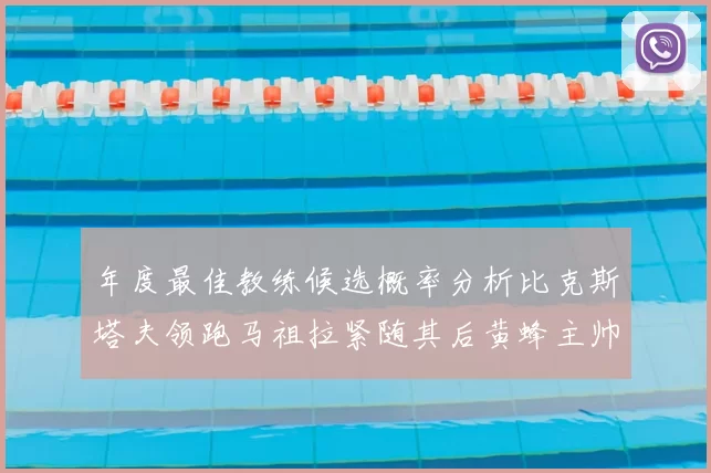 年度最佳教练候选概率分析比克斯塔夫领跑马祖拉紧随其后黄蜂主帅表现不佳