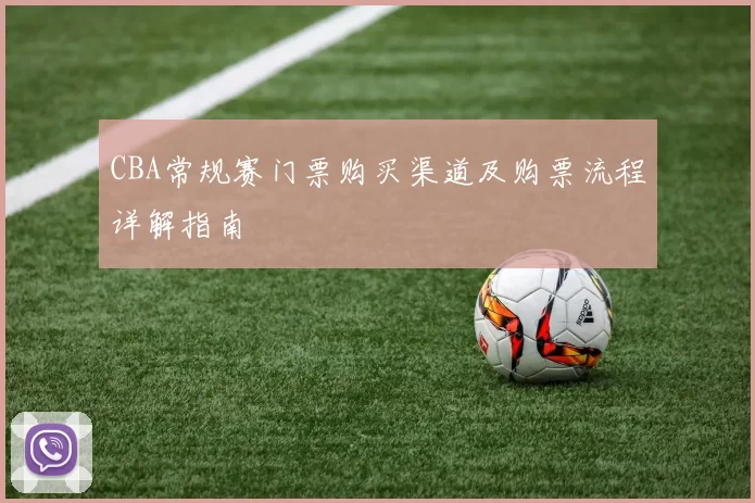 CBA常规赛门票购买渠道及购票流程详解指南