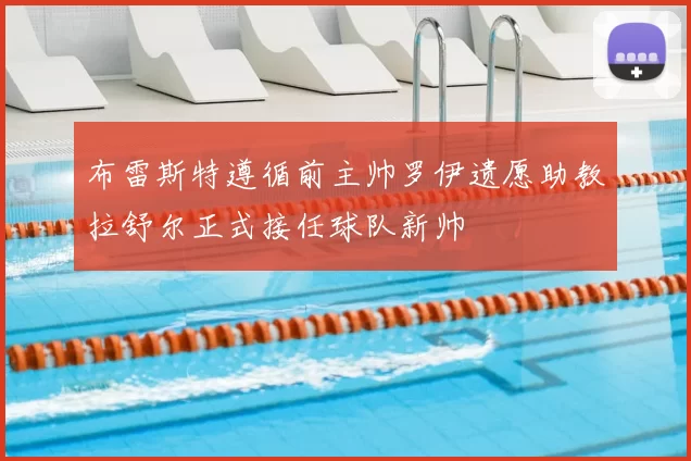 布雷斯特遵循前主帅罗伊遗愿助教拉舒尔正式接任球队新帅