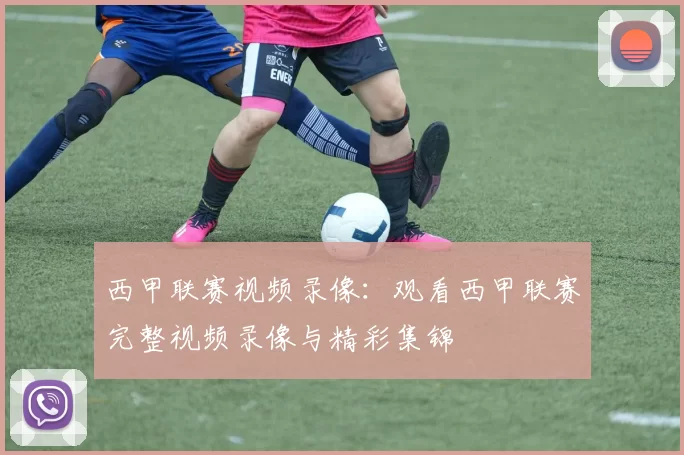西甲联赛视频录像:观看西甲联赛完整视频录像与精彩集锦