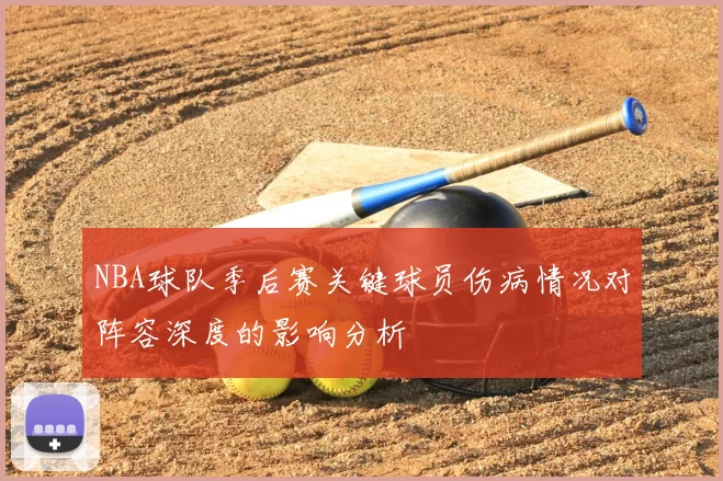 NBA球队季后赛关键球员伤病情况对阵容深度的影响分析